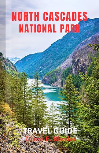 North Cascades National Park Travel Guide: An updated Guidebook to exploring Nature, Adventures and Activities