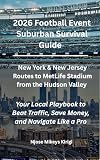 2026 Football Event Suburban Survival Guide: New York & New Jersey Routes to MetLife Stadium from the Hudson Valley (2026 Football Event Survival Series Book 1)