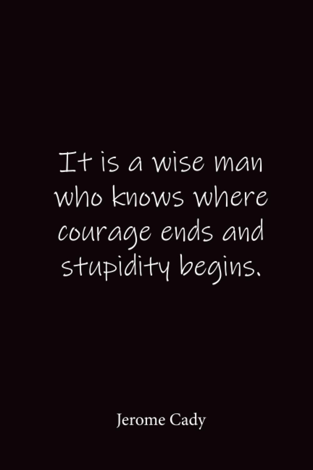 It is a wise man who knows where courage ends and stupidity begins.: Jerome Cady - Place for writing thoughts