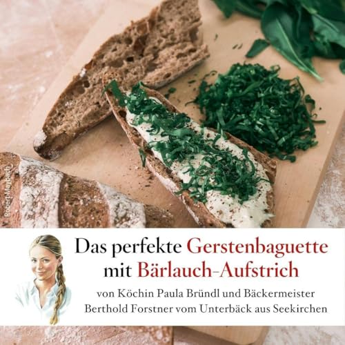 Das perfekte Gerstenbaguette mit B&auml;rlauch-Aufstrich von &bdquo;Unterb&auml;ck&ldquo; Berthold Forstner und Paula Br&uuml;ndl &ndash; #86