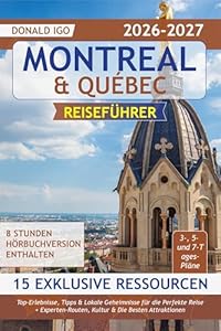 Montreal & Québec Reiseführer: Top-Erlebnisse, Tipps & Lokale Geheimnisse für die Perfekte Reise + Experten-Routen, Kultur & Die Besten Attraktionen