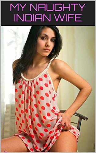 MY NAUGHTY INDIAN WIFE