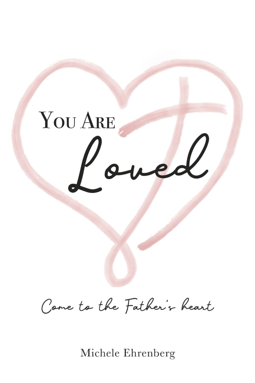 You Are Loved: Come to the Heart of the Father