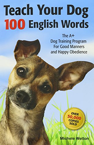 Teach Your Dog 100 English Words : The A+ Dog Training Program for Good Manners and Happy Obedience Teach Your Dog 100 English Words : The A+ Dog Training Program for Good Manners and Happy Obedience