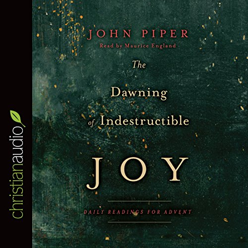 The Dawning of Indestructible Joy Daily Readings for Advent (Audible Audio Edition The Dawning of Indestructible Joy Daily Readings for Advent (Audible Audio Edition