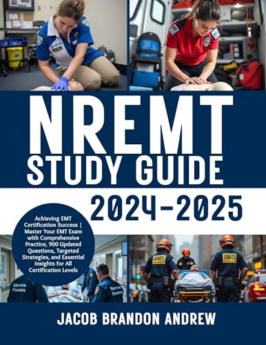 NREMT Study Guide 2024-2025: Master the EMT Exam with 900 Updated Practice Questions, Proven Strategies, and Key Insights for All Certification Levels