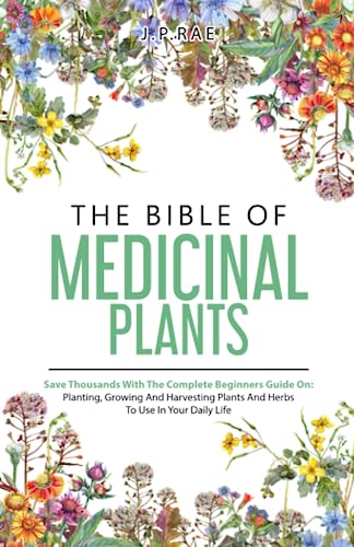 The Bible Of Medicinal Plants: Save Thousands With The Complete