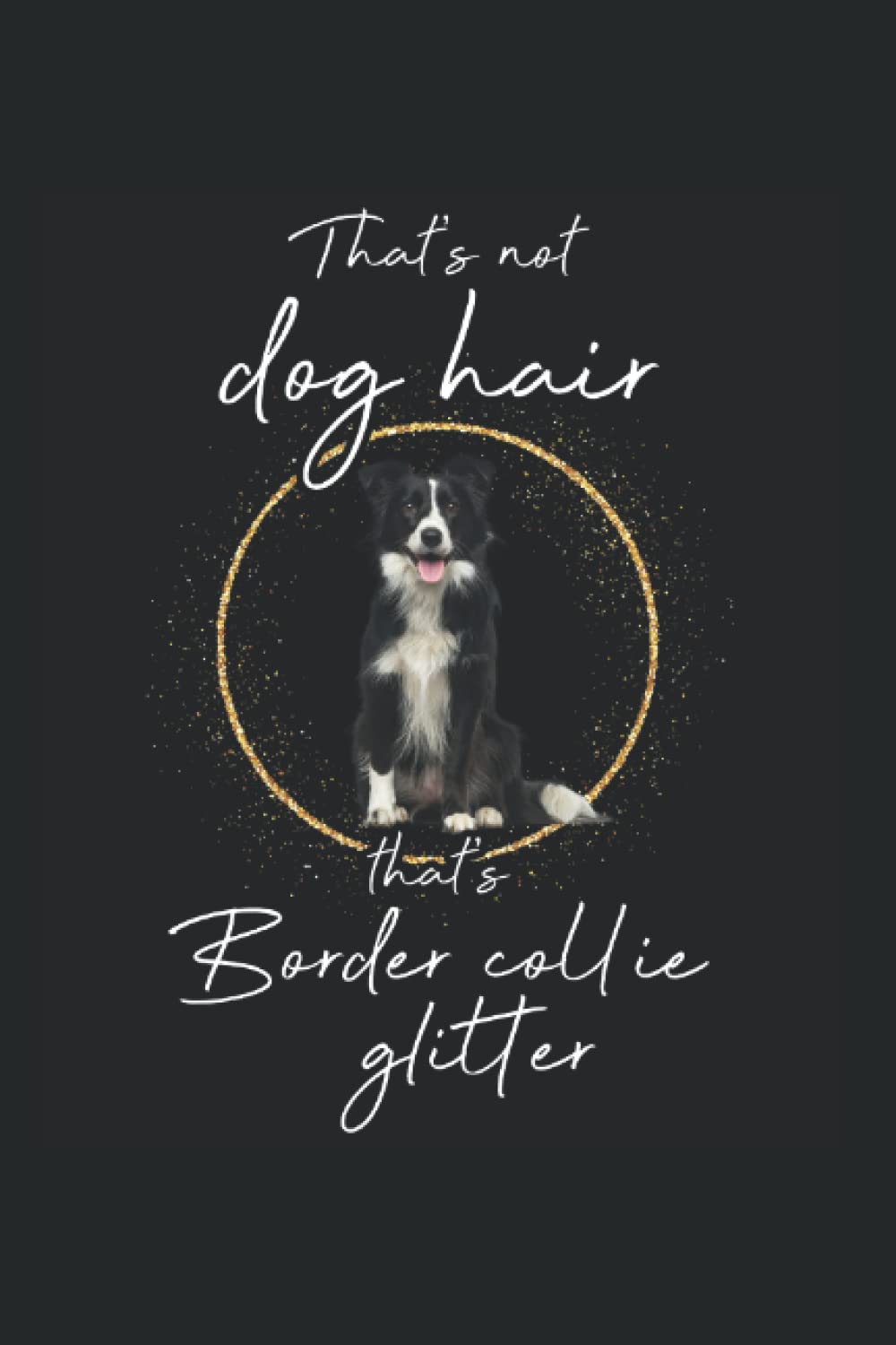 That's not dog hair, that's border collie glitter: Ruled Notebook dogs Diary Gift Idea dog