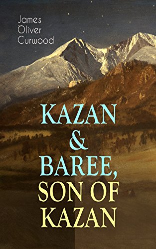 Télécharger KAZAN & BAREE, SON OF KAZAN: 2 Adventure Novels - Classics of the Great White North (English Edition Gratuit