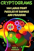 Cryptograms: 100 Large Print Puzzles of Sayings and Proverbs. Brain Teasers for Teens and Adults 1651386110 Book Cover