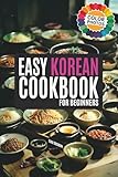 The Easy Korean Cookbook for Beginners: A Flavorful Journey with Abundant and Simple Recipes Illuminated in Vivid Color (Korean Cookbook: Cooking for Beginners)