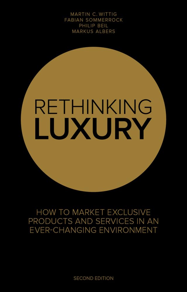 Rethinking Luxury : How to Market Exclusive Products and Services in an Ever-Changing Environment