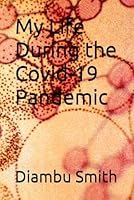 My Life During the Covid-19 Pandemic B0GXP87D87 Book Cover