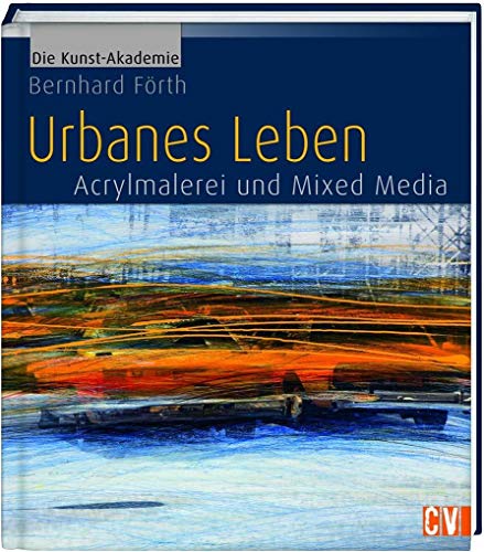 Urbanes Leben: Acrylmalerei und Mixed Media (Die Kunst-Akademie)