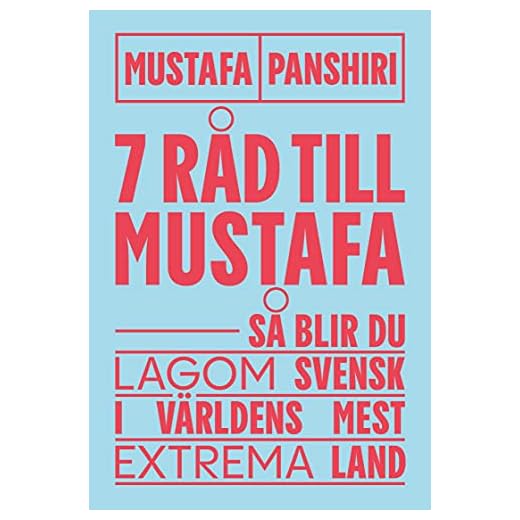 Sju råd till Mustafa : så blir du lagom svensk i världens mest extrema land