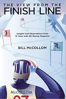 The View from the Finish Line: Insights and Observations from 15 Years With Ski Racing Magazine 0615951074 Book Cover