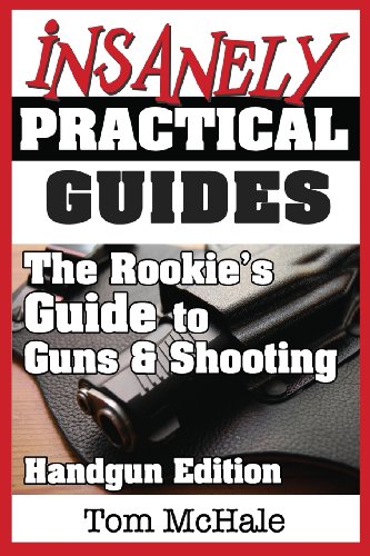 The Rookie's Guide to Guns and Shooting, Handgun Edition: What you need to know to buy, shoot and care for a handgun