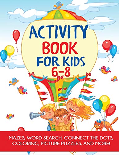 Activity Book for Kids 6-8: Mazes, Word Search, Connect the Dots, Coloring, Picture Puzzles, and Mor Activity Book for Kids 6-8: Mazes, Word Search, Connect the Dots, Coloring, Picture Puzzles, and Mor