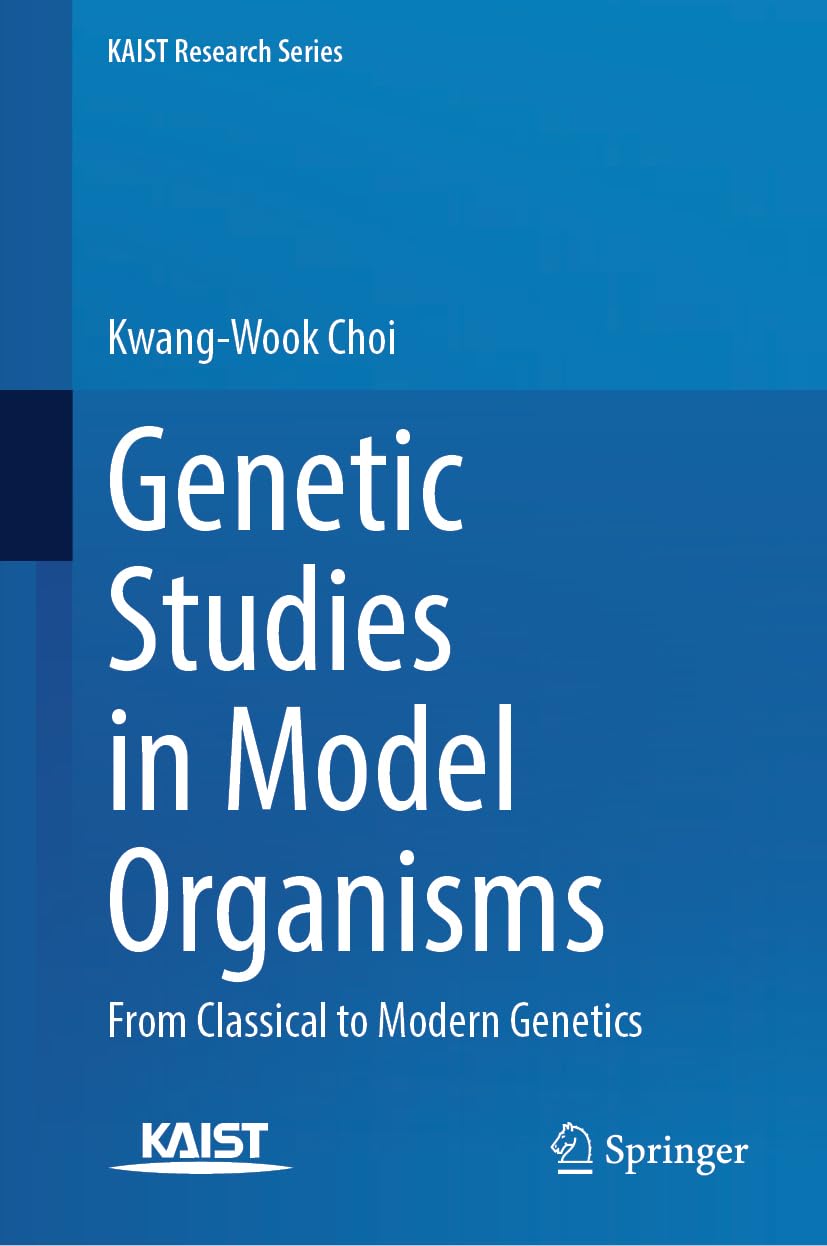Genetic Studies in Model Organisms: From Classical to Modern Genetics (KAIST Research Series)