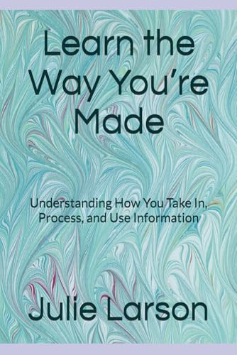 Learn the Way You’re Made: Understanding How You Take In,
