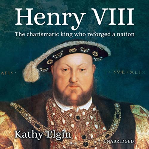 Henry VIII: The Charismatic King Who Reforged a Nation by Kathy Elgin episode artwork