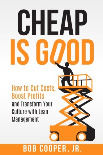 Cheap Is Good: How to Cut Costs, Boost Profits and Transform Your Culture With Lean Management