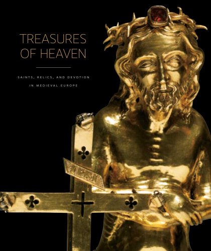 Treasures of Heaven: Saints, Relics, and Devotion in Medieval Europe Treasures of Heaven: Saints, Relics, and Devotion in Medieval Europe