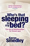  Who\'s That Sleeping in My Bed?: The Art of Successful Relationships for Grown-Ups (English Edition)