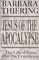 Jesus of the Apocalypse: The life of Jesus after the crucifixion 0868245569 Book Cover