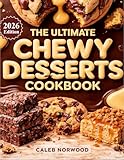THE ULTIMATE CHEWY DESSERTS COOKBOOK: Easy Homemade Chewy Dessert Recipes with Simple Ingredients
