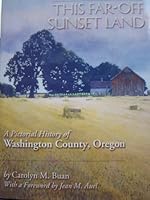 This Far-Off Sunset Land: A Pictorial History of Washington County, Oregon 1578640377 Book Cover