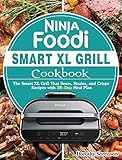 Ninja Foodi Smart XL Grill Cookbook: The Smart XL Grill That Sears, Sizzles, and Crisps Recipes with...
