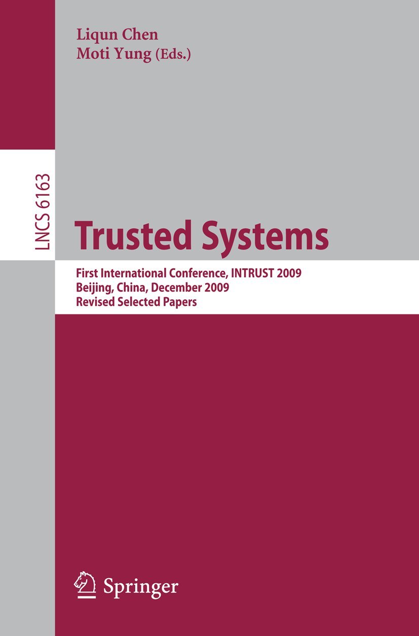 Trusted Systems: First International Conference, INTRUST 2009, Beijing, China, December 17-19, 2009. Proceedings (Lecture Notes in Computer Science, 6163)