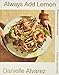 Always Add Lemon: Recipes You Want to Cook | Food You Want to Eat