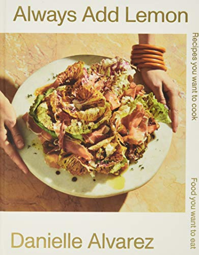 Always Add Lemon: Recipes You Want to Cook: Food You Want to Eat