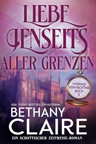 Liebe Jenseits Aller Grenzen - Ein-Schottischer Zeitreise-Romanze (Mornas Vermächtnis 5)