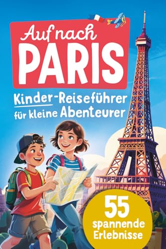 Auf nach Paris! Kinder-Reiseführer für kleine Abenteurer I 55 spannende Erlebnisse: Imposante Sehenswürdigkeiten, rätselhafte Geheimnisse und überraschende Geschichten