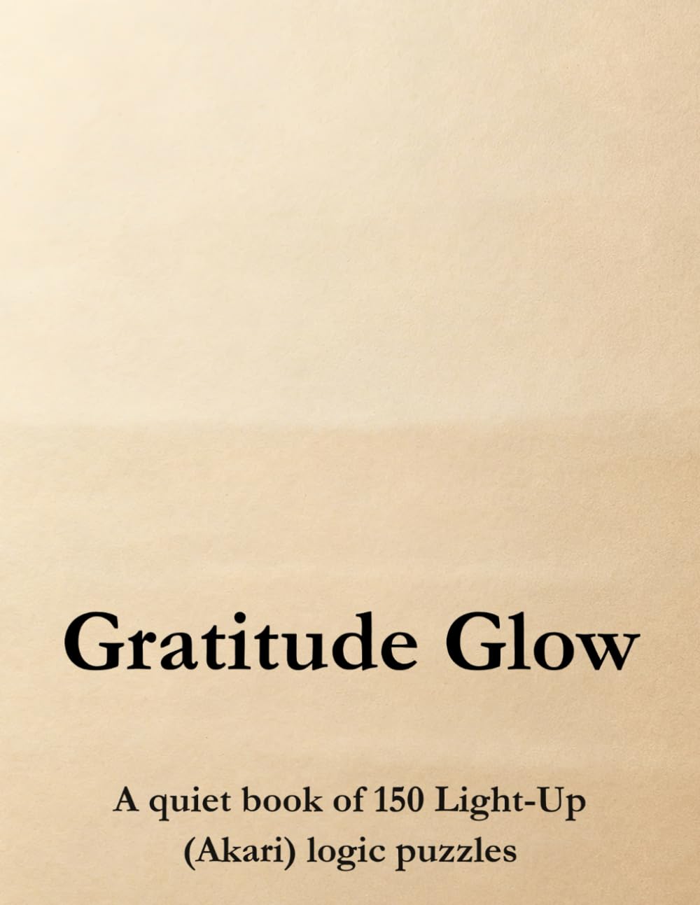 Gratitude Glow: A quiet book of 150 Light-Up (Akari) logic puzzles