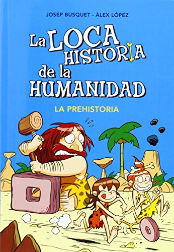 La prehistoria (La loca historia de la humanidad 1)