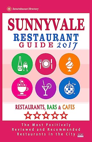 Sunnyvale Restaurant Guide 2017: Best Rated Restaurants in Sunnyvale, California - 500 Restaurants, Bars and Cafés recommended for Visitors, 2017
