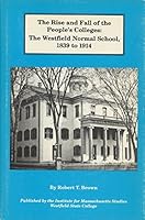 Rise and Fall of the Peoples Colleges: The Westfield Normal School, 1839-1914 by Brown Robert T. (1988-09-01) Hardcover B012UL62KI Book Cover