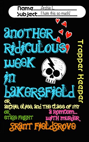 Another Ridiculous Week in Bakersfield (or Archie, Elise, and the Class of 1997) (or Stage Fright!) (An Archie and Elise Mystery)