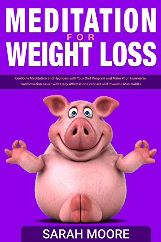 MEDITATION FOR WEIGHT LOSS: Combine Meditation And Hypnosis With Your Diet Program And Make Your Journey To Transformation Easier With Daily Affirmation ... (HEAL YOUR MIND & CLEAN YOUR BODY Book 2)