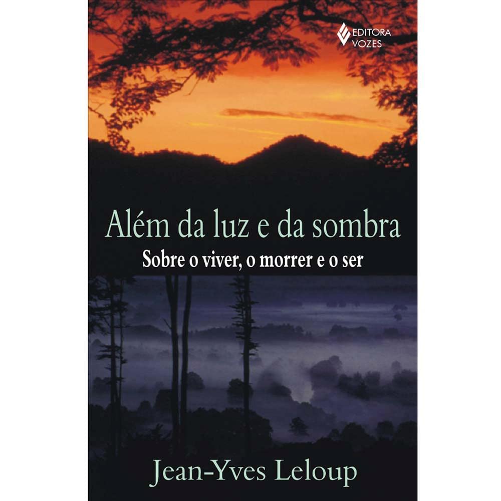 Além da luz e da sombra: Sobre o viver, o morrer e o ser : Leloup
