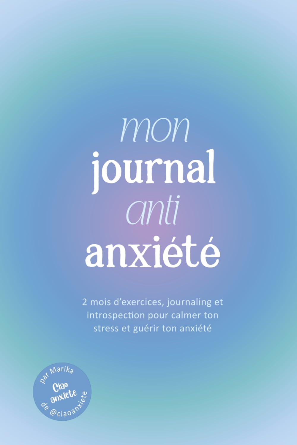 Mon Journal Anti Anxiété et Anti Stress: Ton Guide Anti Anxiété Quotidien pour Calmer ton Stress et Guérir ton Anxiété – Exercices Anti Crises ... Pensées Positives et Cultiver ton Bien-Être
