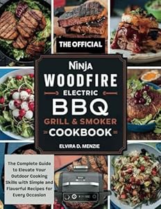 THE OFFICIAL NINJA WOODFIRE ELECTRIC BBQ GRILL AND SMOKER COOKBOOK FOR BEGINNERS: The Complete Guide to Elevate Your Outdoor Cooking Skills with Simple and Flavorful Recipes for Every Occasion