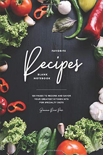 Favorite Recipes: A Blank Notebook: 120 Pages to Record & Savor Your Greatest Kitchen Hits For Specialty Diets: Blank Recipe Journal To Write In | ... Paleo, Gluten Free, and Dairy Free Meals