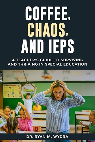 Coffee, Chaos, and IEPs: A Teacher’s Guide to Surviving and Thriving in Special Education