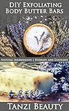 Exfoliating Body Butter Bars: A Guide to Natural, DIY Moisturizer and Exfoliation Bars: How to make bars that hydrate and exfoliate at the same time. (Tanzi Beauty Book 4)