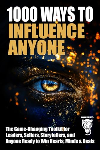 1000 Ways to Influence Anyone: The Game-Changing Toolkit for Leaders, Sellers, Storytellers, and Anyone Ready to Win Hearts, Minds & Deals (Wealth, Business & Career)